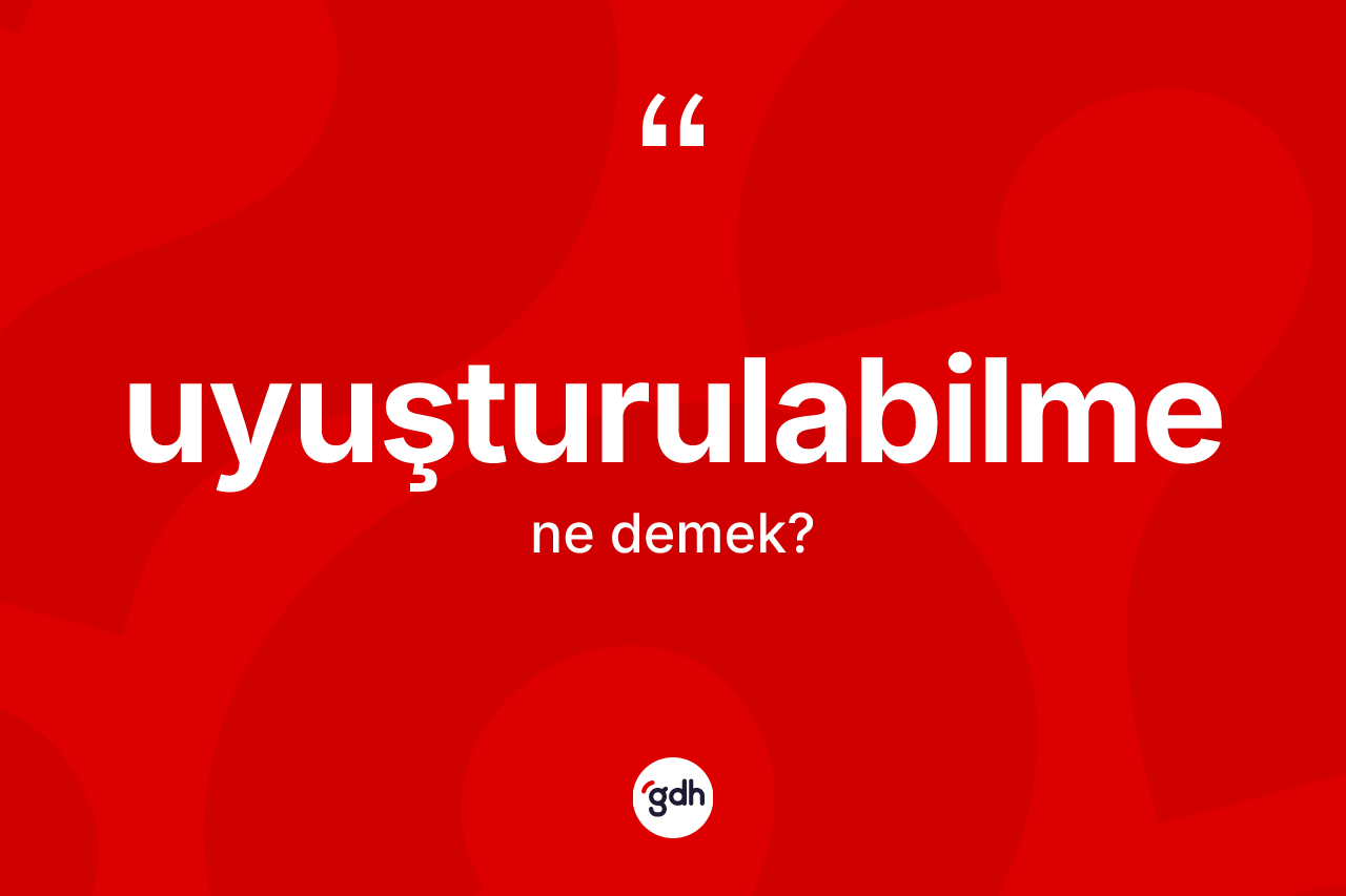 Uyuşturulabilme kelimesi nedir?