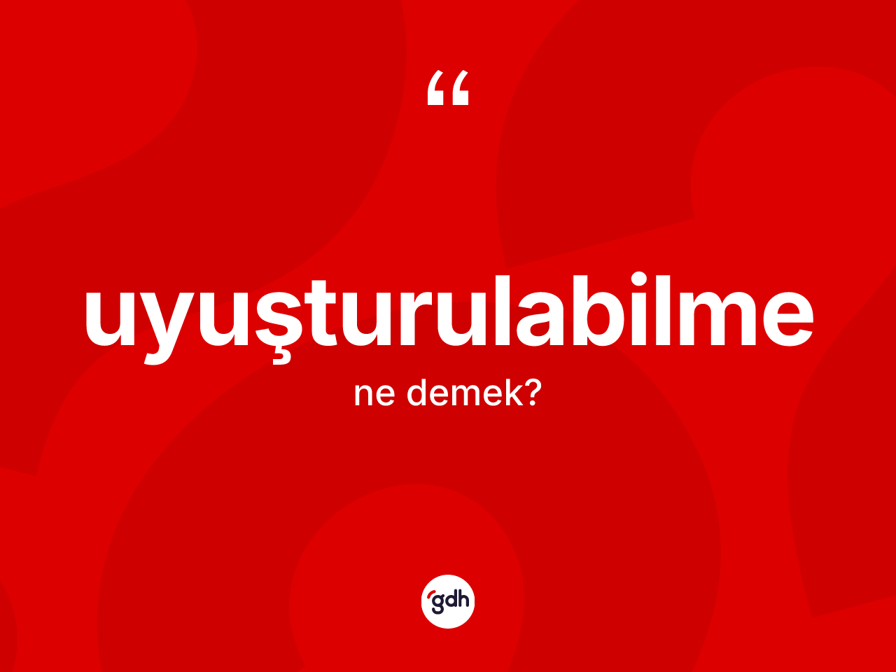 Uyuşturulabilme kelimesi nedir? Uyuşturulabilme kelimesinin TDK'ya göre açıklaması nedir?