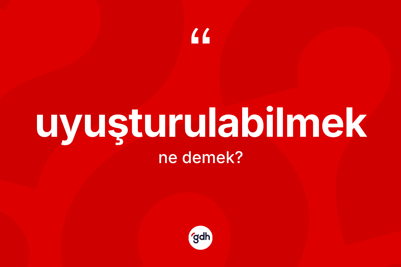 Uyuşturulabilmek nedir?