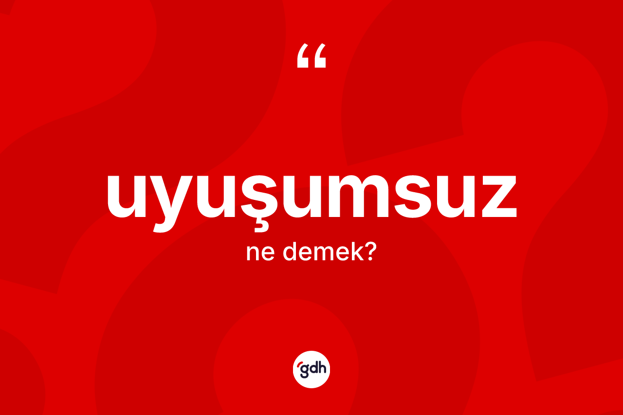 Uyuşumsuz kelimesinin tanımı nedir? Uyuşumsuzun kısaca tanımı nedir?