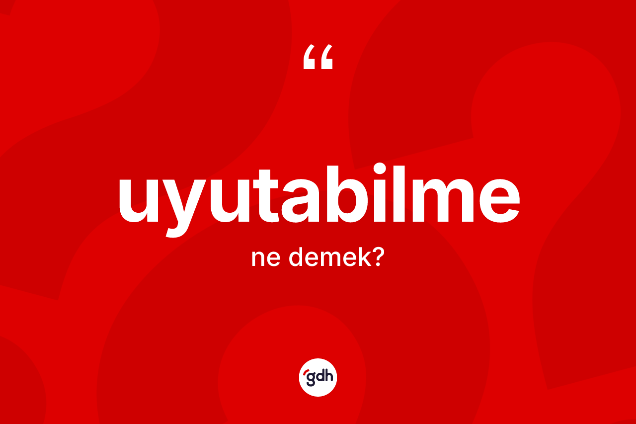 Uyutabilme kelimesinin tanımı nedir?