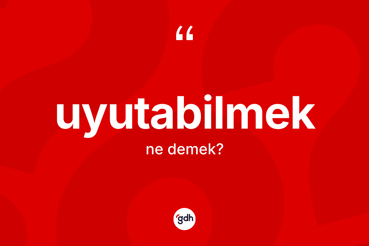 Uyutabilmek nedir?
