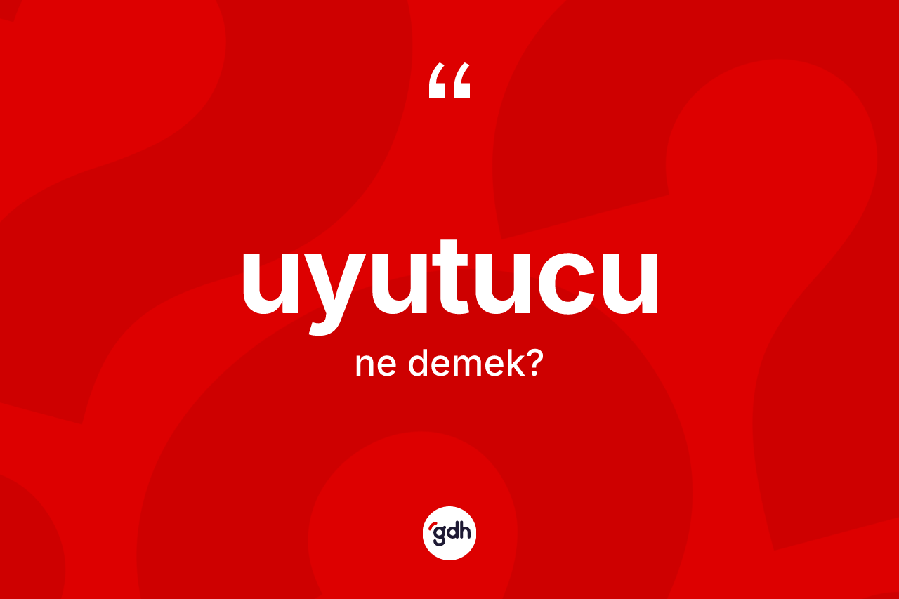 Uyutucu kelimesinin anlamı nedir?