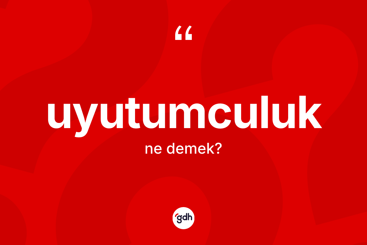 Uyutumculuk kelimesinin sözlükteki tanımı nedir?