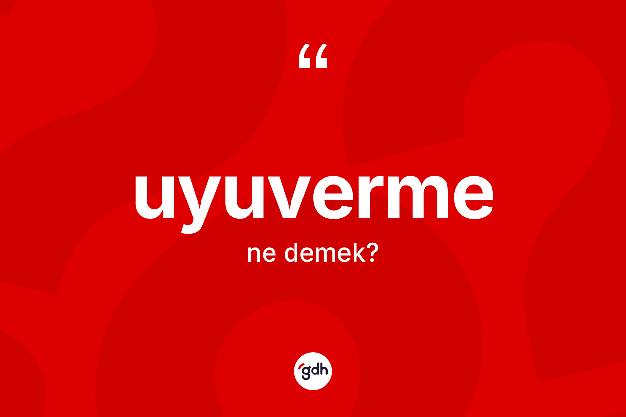 Uyuverme kelimesinin sözlükteki tanımı nedir? Uyuvermenin TDK'ya göre anlamı nedir?