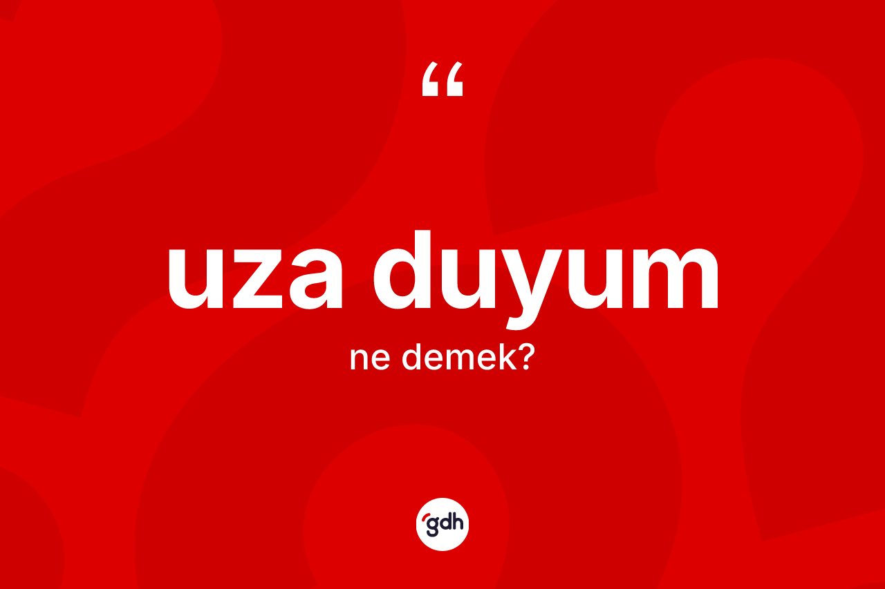 Uza duyum ne demek?