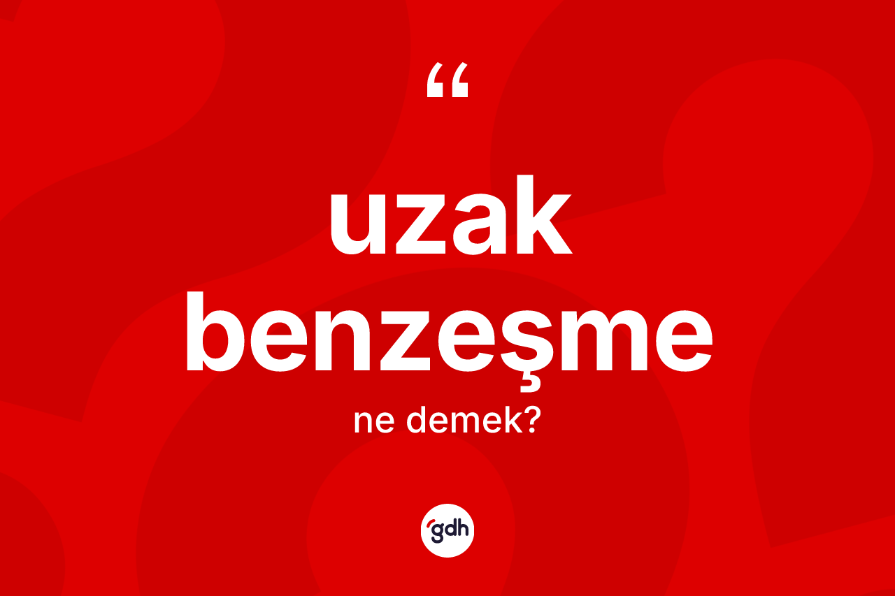 Uzak benzeşme kelimesinin tanımı nedir?