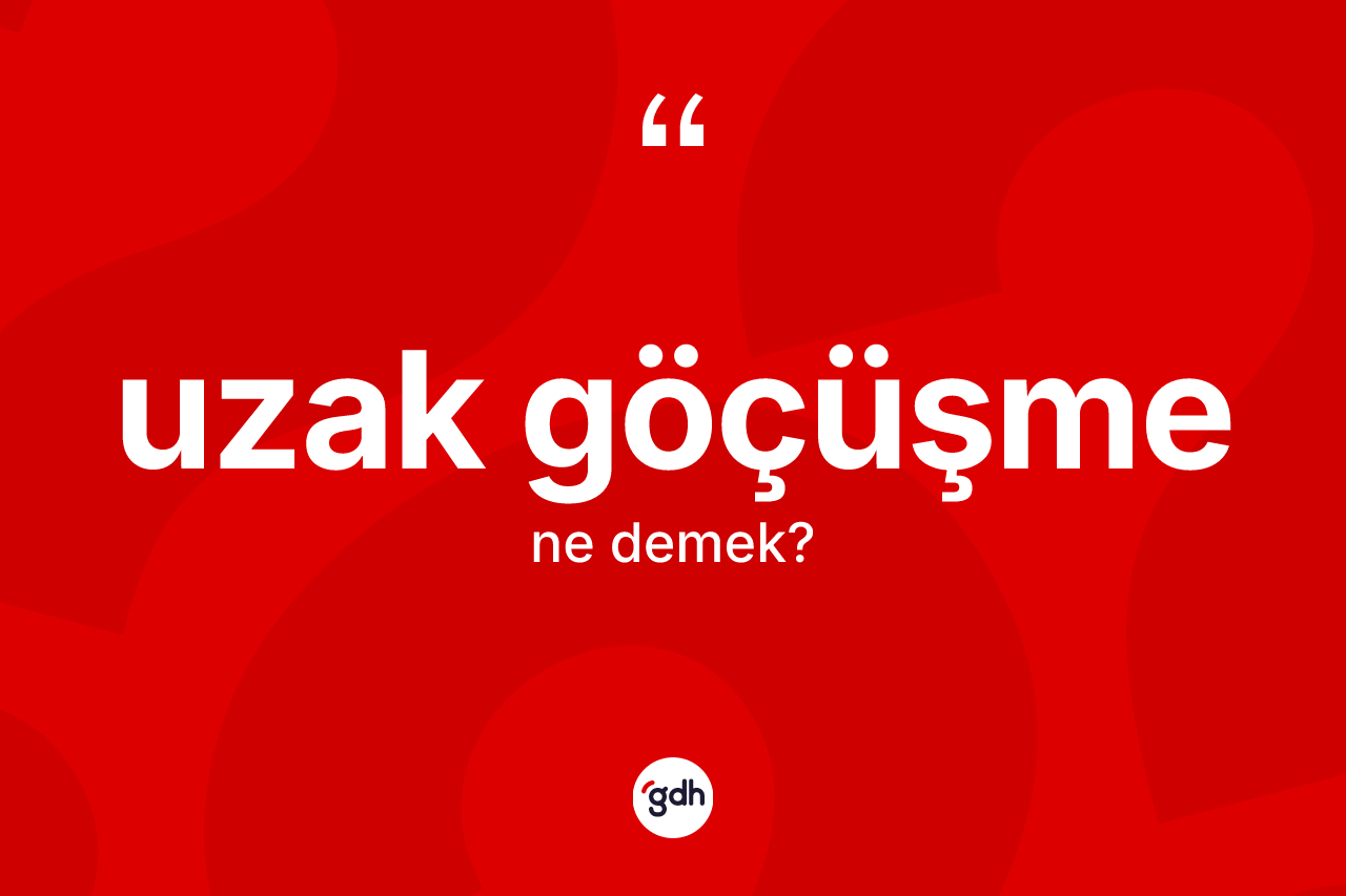 Uzak göçüşme kelimesinin tanımı nedir? Uzak göçüşme kelimesinin TDK'ya göre açıklaması nedir?