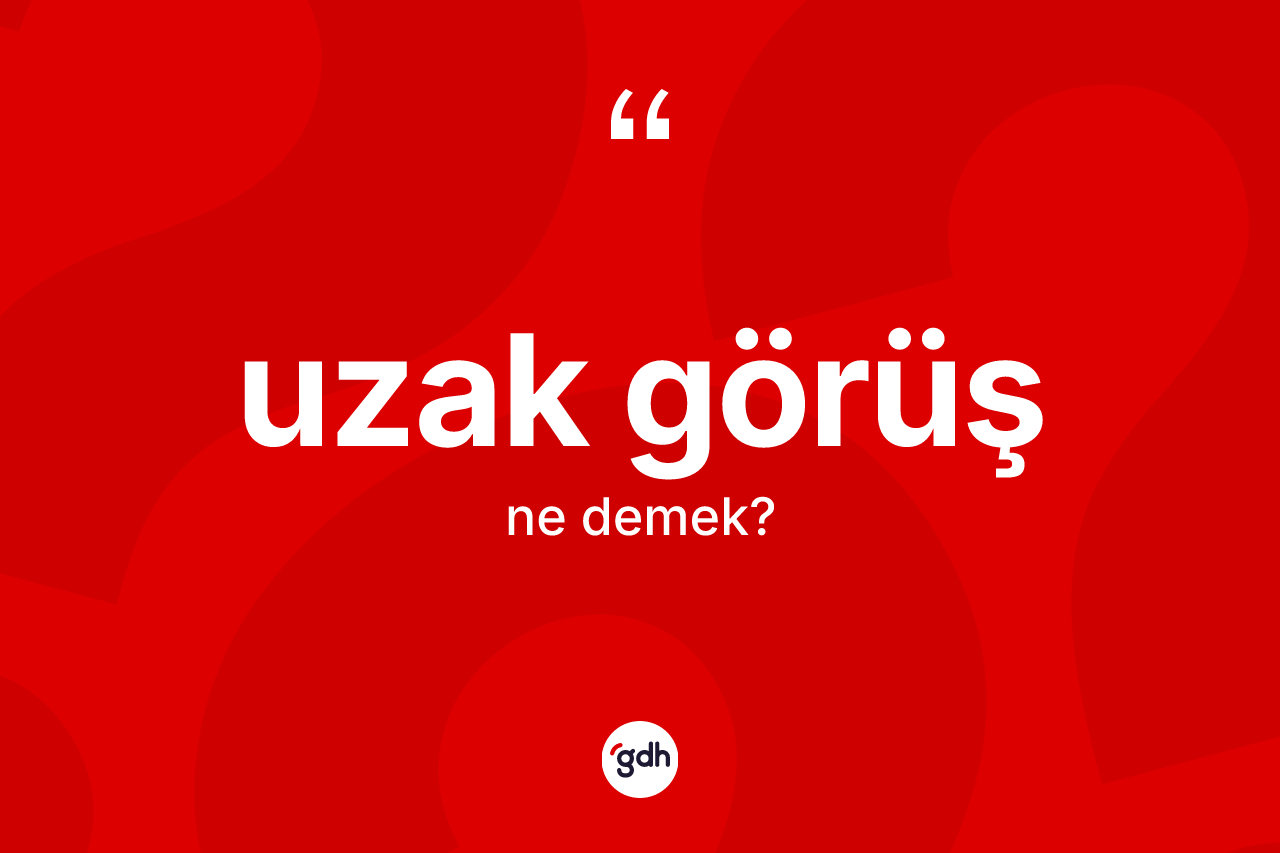 Uzak görüş kelimesinin tanımı nedir?