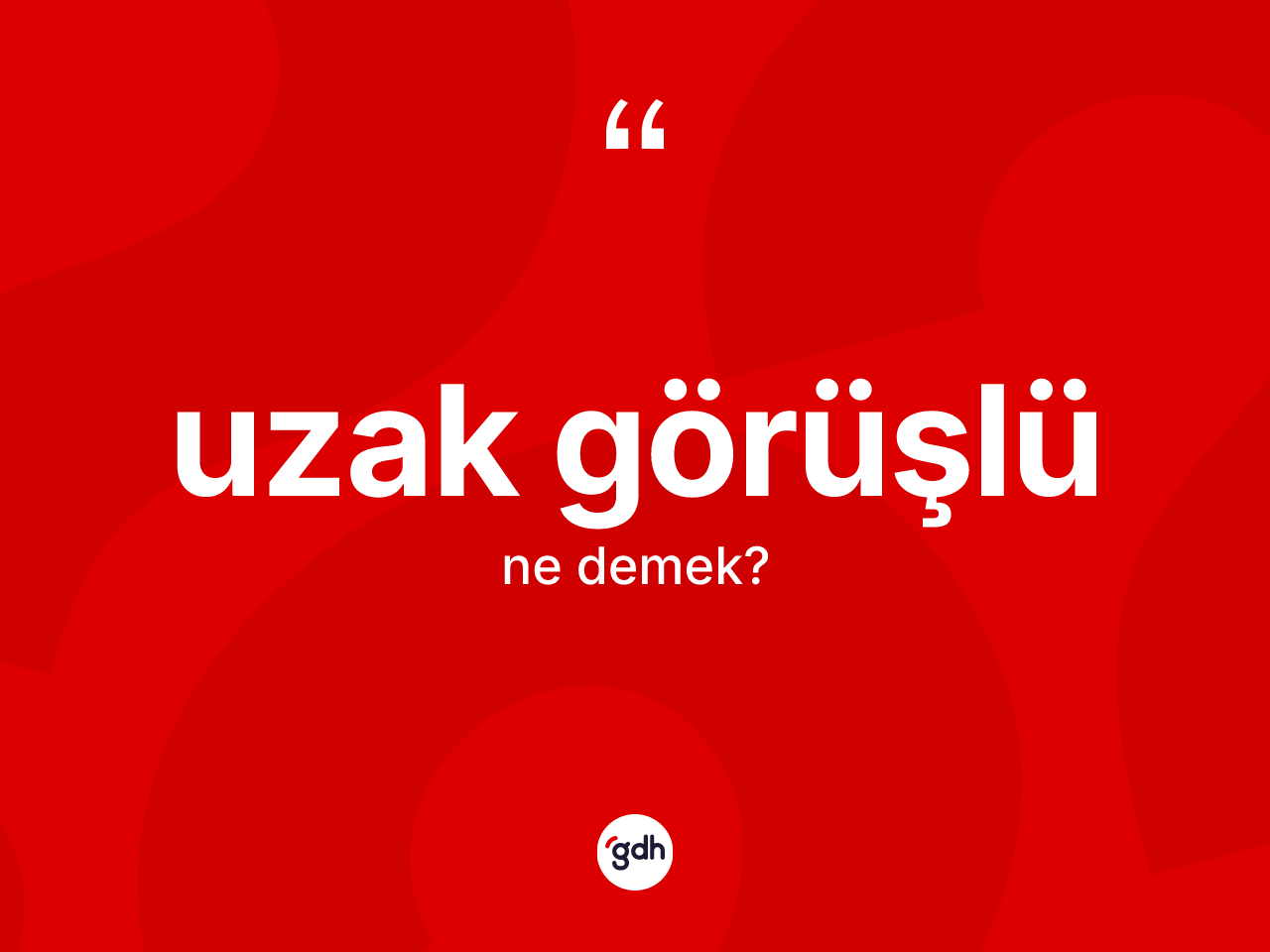 Uzak görüşlü kelimesinin sözlükteki tanımı nedir? Uzak görüşlünün TDK'ya göre anlamı nedir?