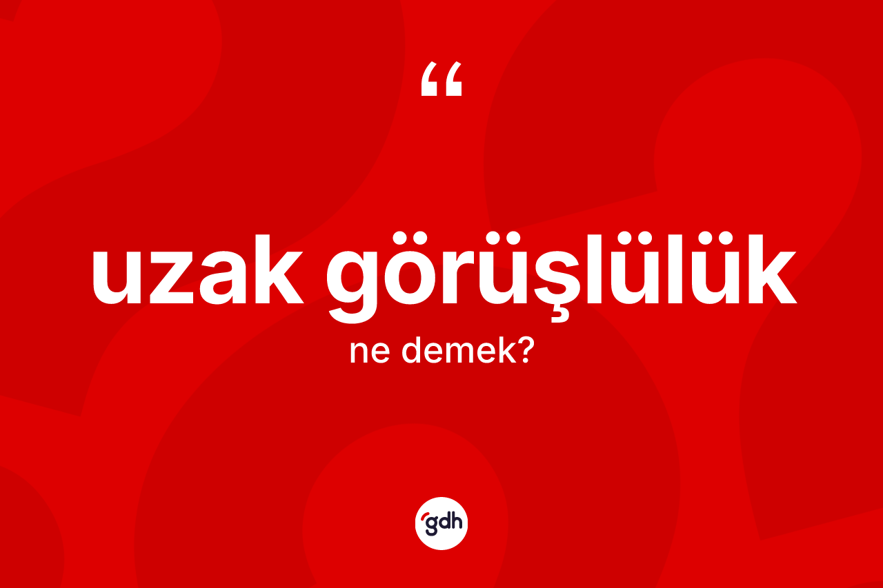 Uzak görüşlülük ne anlama gelir?