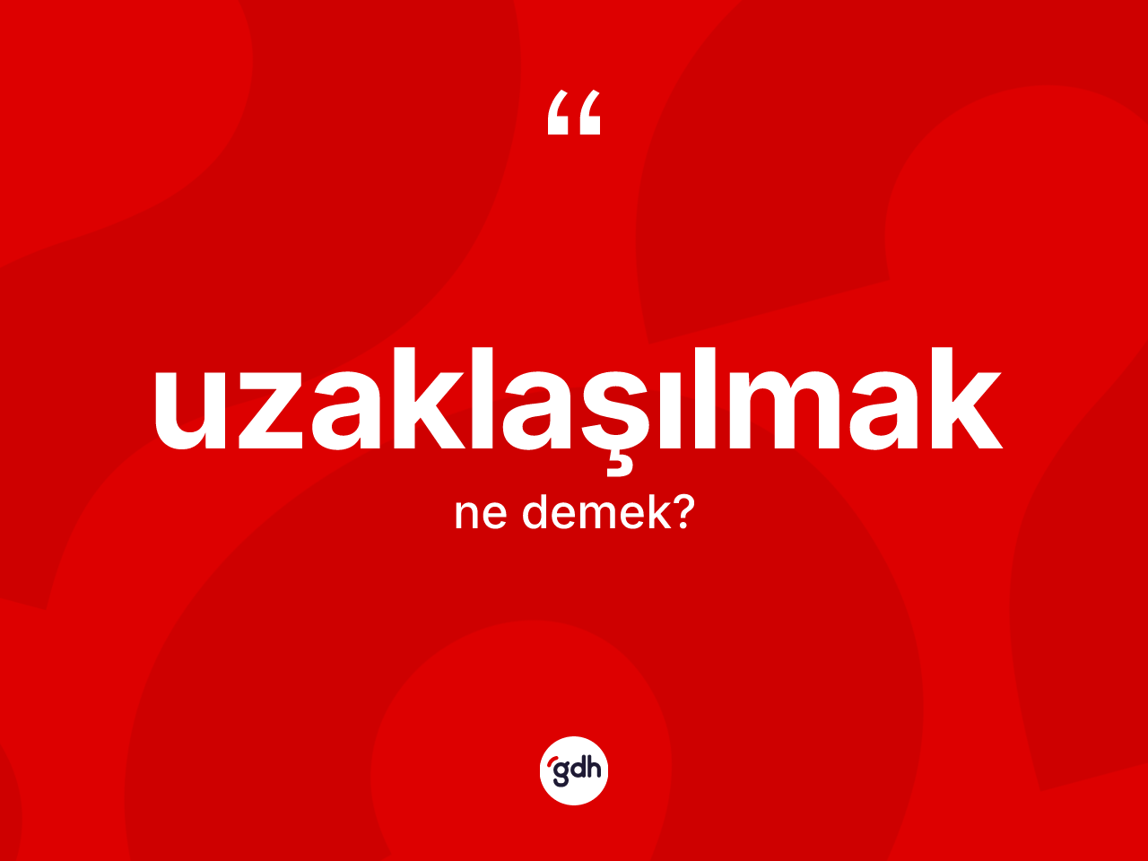 Uzaklaşılmak kelimesi ne anlama gelir? Uzaklaşılmağın kısaca tanımı nedir?