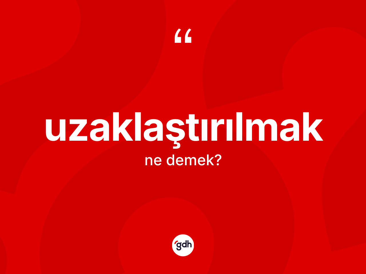 Uzaklaştırılmak kelimesi ne anlama gelir? Uzaklaştırılmağın sözlükteki anlamı nedir?
