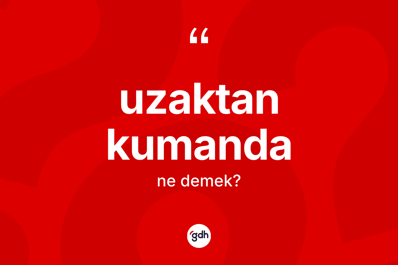 Uzaktan kumanda kelimesi ne demek?