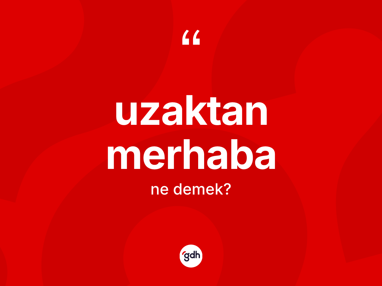 Uzaktan merhaba kelimesi ne anlama gelir? Uzaktan merhaba kelimesinin TDK'ya göre açıklaması nedir?