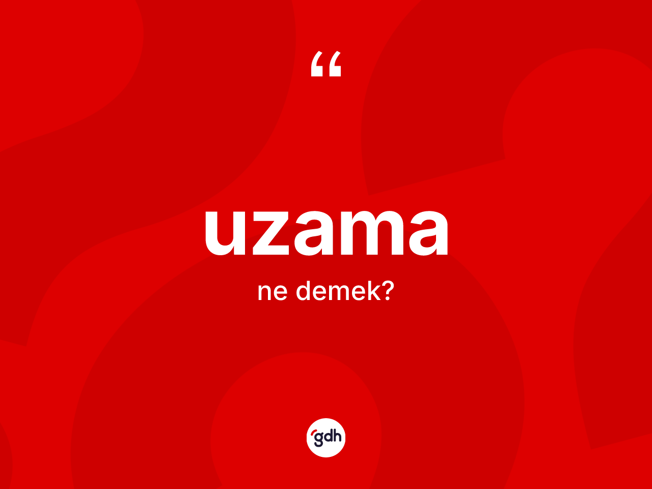 Uzama kelimesi nedir? Uzama kelimesinin TDK anlamı nedir?