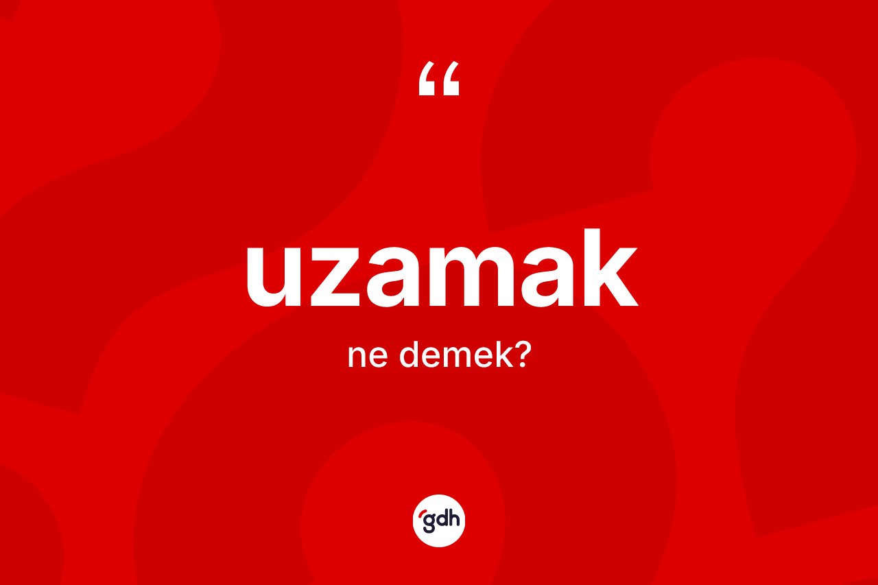 Uzamak kelimesinin sözlükteki tanımı nedir? Uzamağın kısaca tanımı nedir?