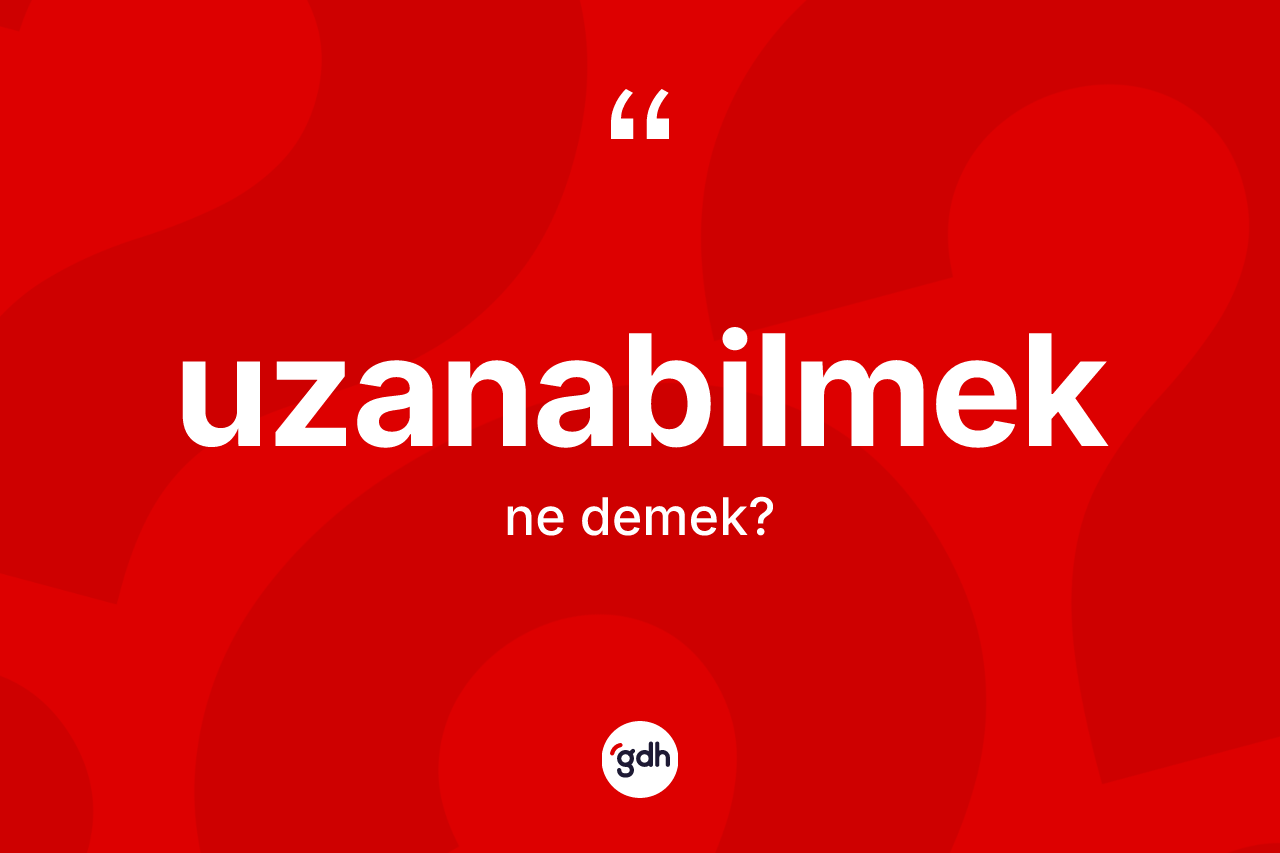 Uzanabilmek nedir?