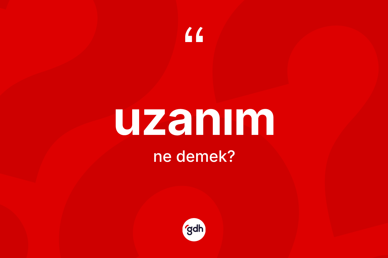 Uzanım kelimesinin sözlükteki tanımı nedir?
