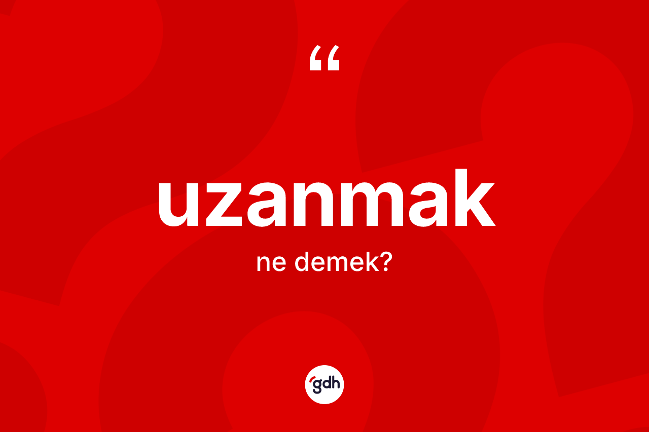 Uzanmak kelimesinin tanımı nedir?