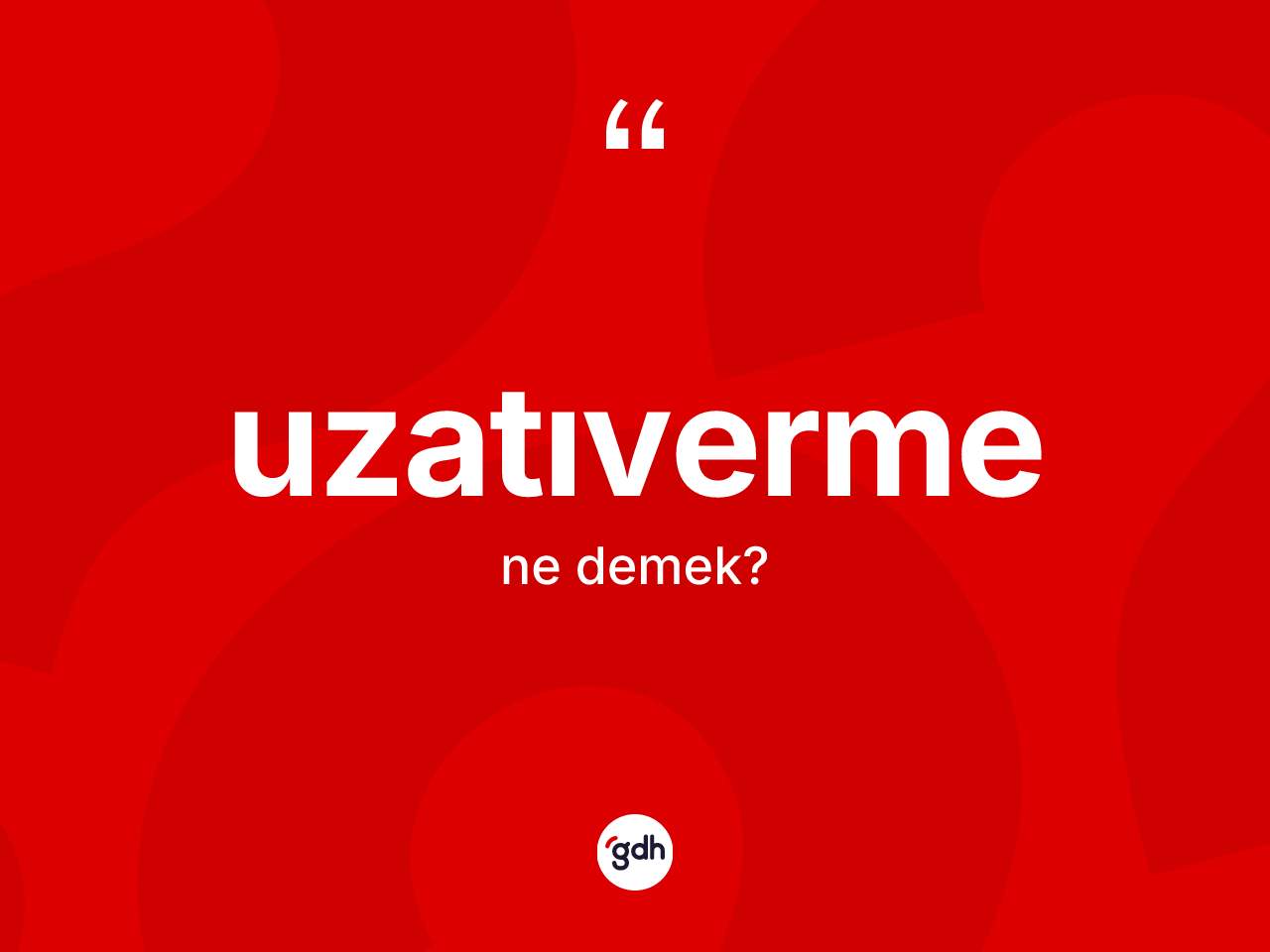 Uzatıverme ne demek? Uzatıvermenin TDK'ya göre anlamı nedir?