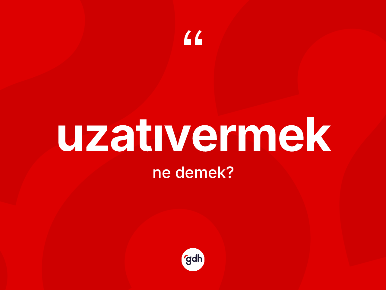 Uzatıvermek kelimesi ne demek? Uzatıvermeğin TDK'ya göre anlamı nedir?