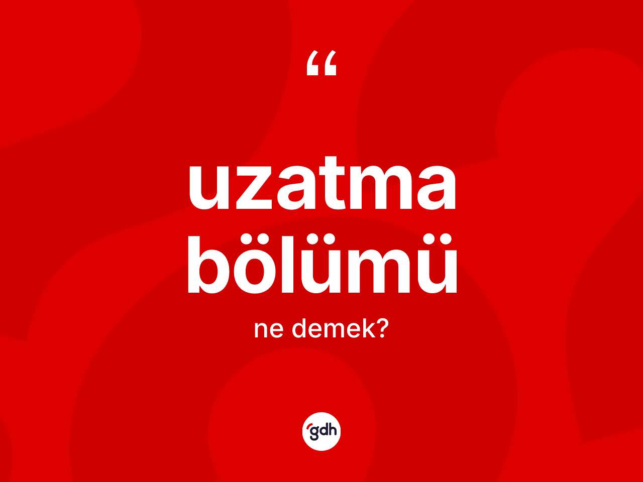 Uzatma bölümü kelimesinin anlamı nedir? Uzatma bölümü kelimesinin kaç farklı anlamı var?