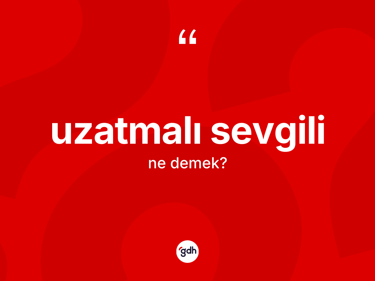 Uzatmalı sevgili kelimesinin sözlükteki tanımı nedir? Uzatmalı sevgilinin halk arasındaki kullanımı nasıldır?