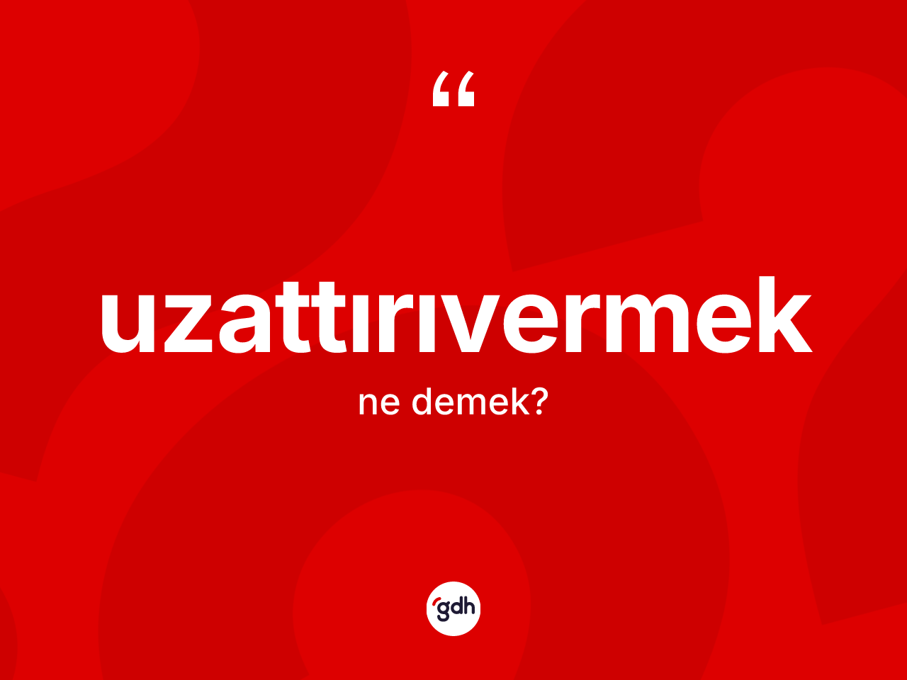 Uzattırıvermek nedir? Uzattırıvermeğin TDK'ya göre anlamı nedir?