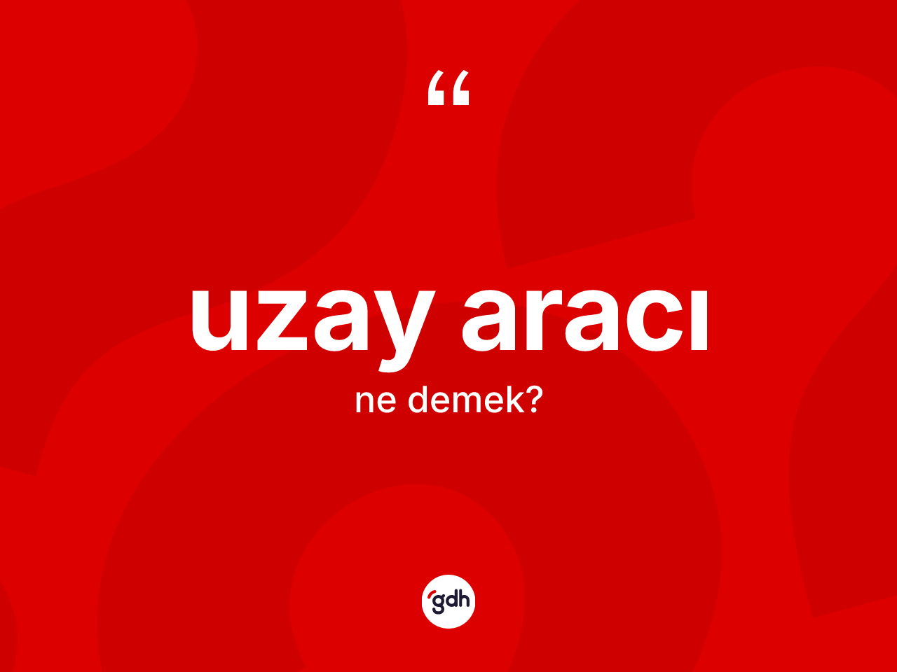 Uzay aracı kelimesi ne demek? Uzay aracının TDK'ya göre anlamı nedir?