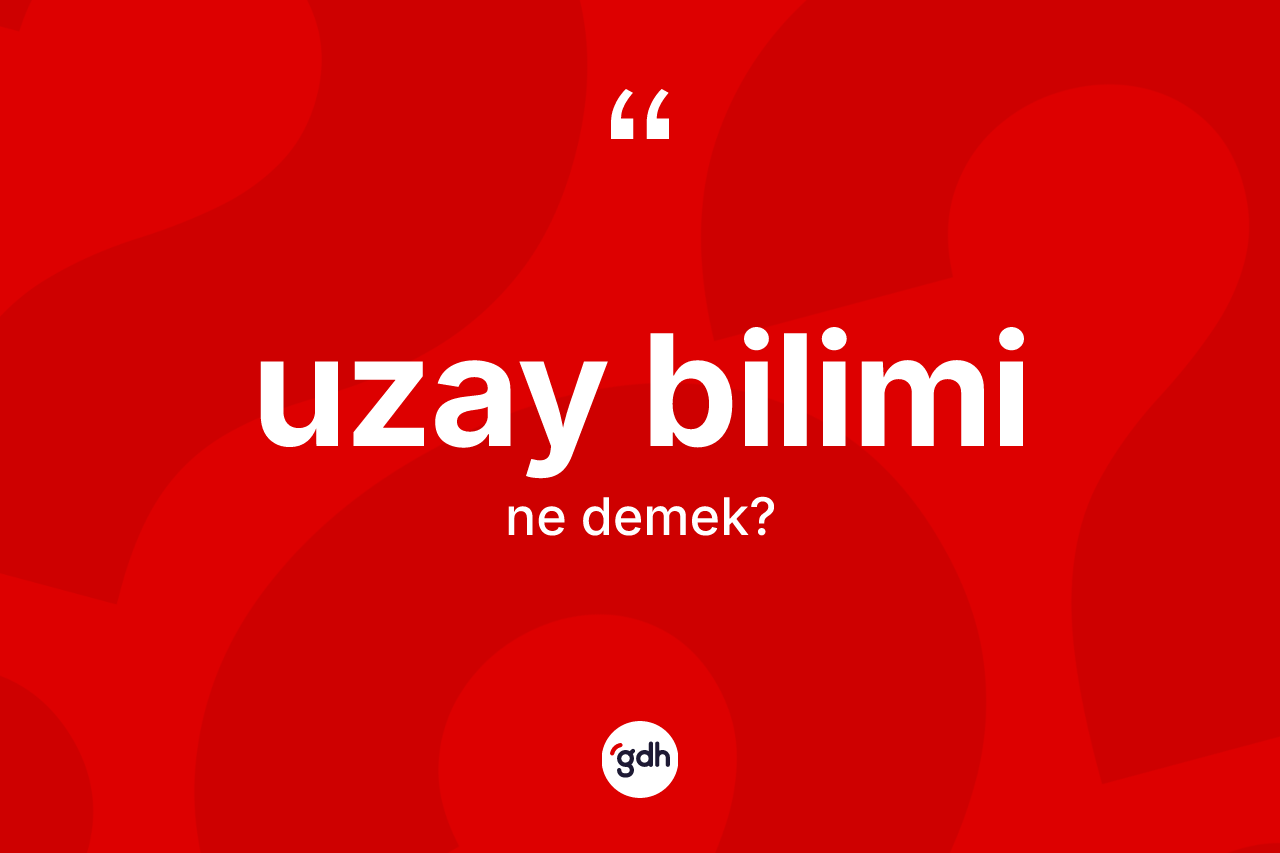 Uzay bilimi kelimesi nedir?