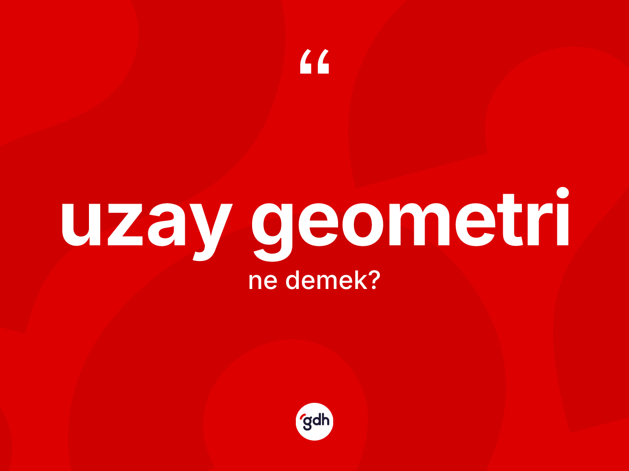 Uzay geometri nedir? Uzay geometri kelimesinin TDK anlamı nedir?