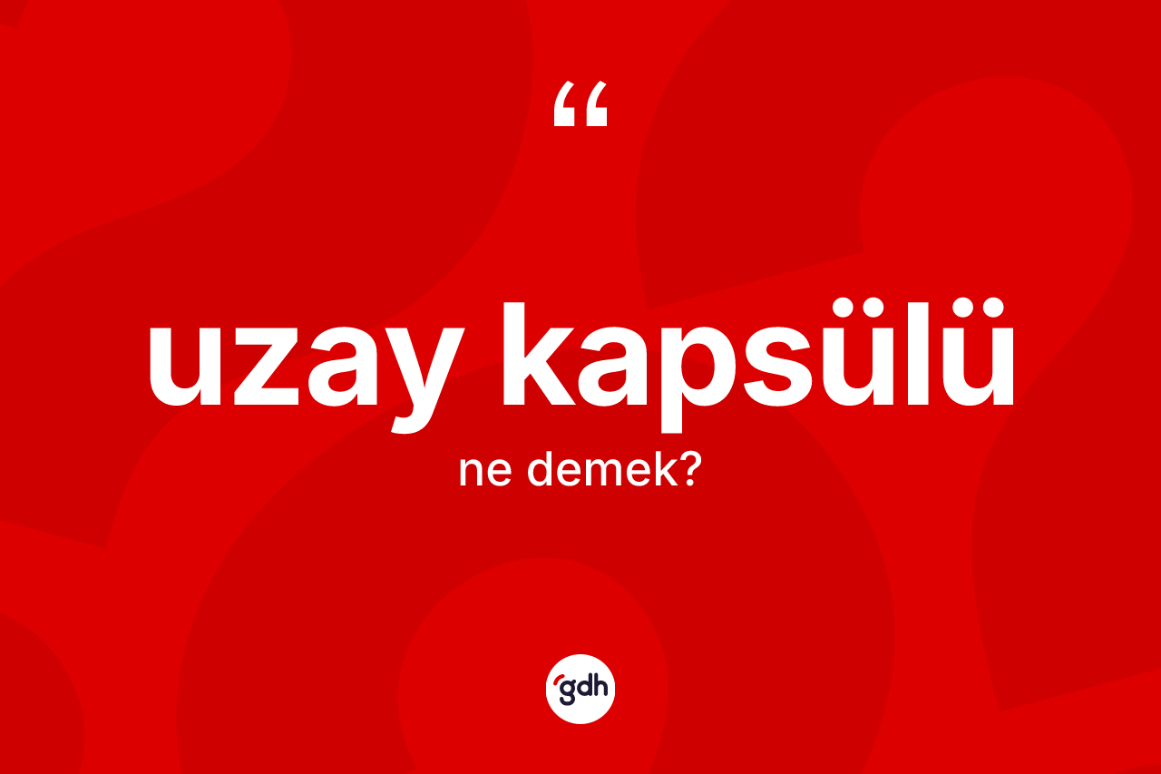 Uzay kapsülü kelimesinin sözlükteki tanımı nedir?