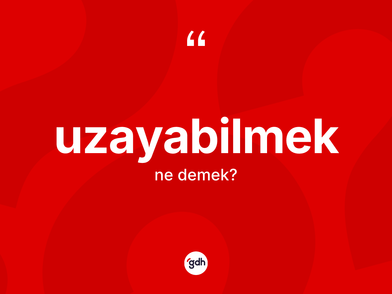 Uzayabilmek kelimesi ne anlama gelir? Uzayabilmeğin TDK'ya göre anlamı nedir?