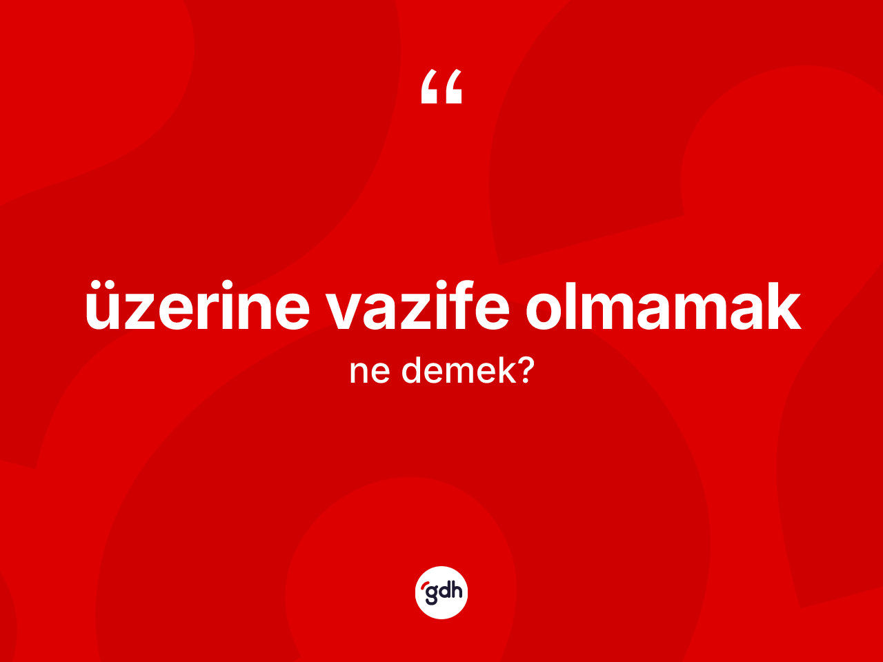 Üzerine vazife olmamak nedir? Üzerine vazife olmamak ifadesi nerede kullanılır?