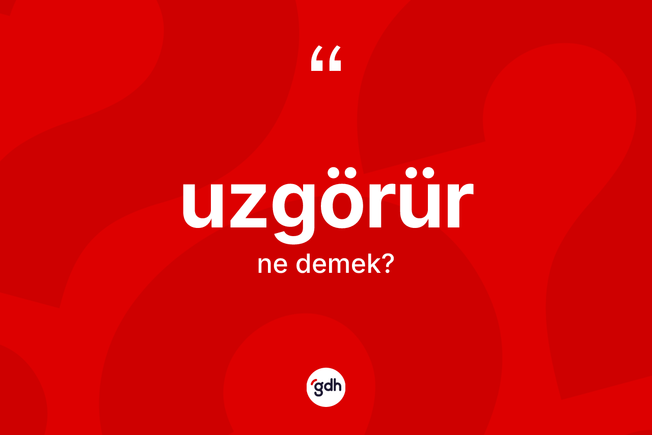 Uzgörür kelimesinin tanımı nedir?