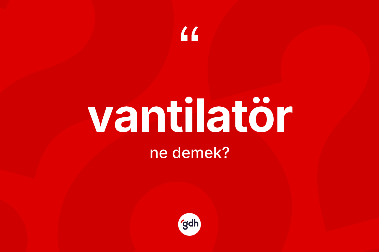 Vantilatör kelimesinin sözlükteki tanımı nedir? Vantilatör kelimesinin kaç farklı anlamı var?