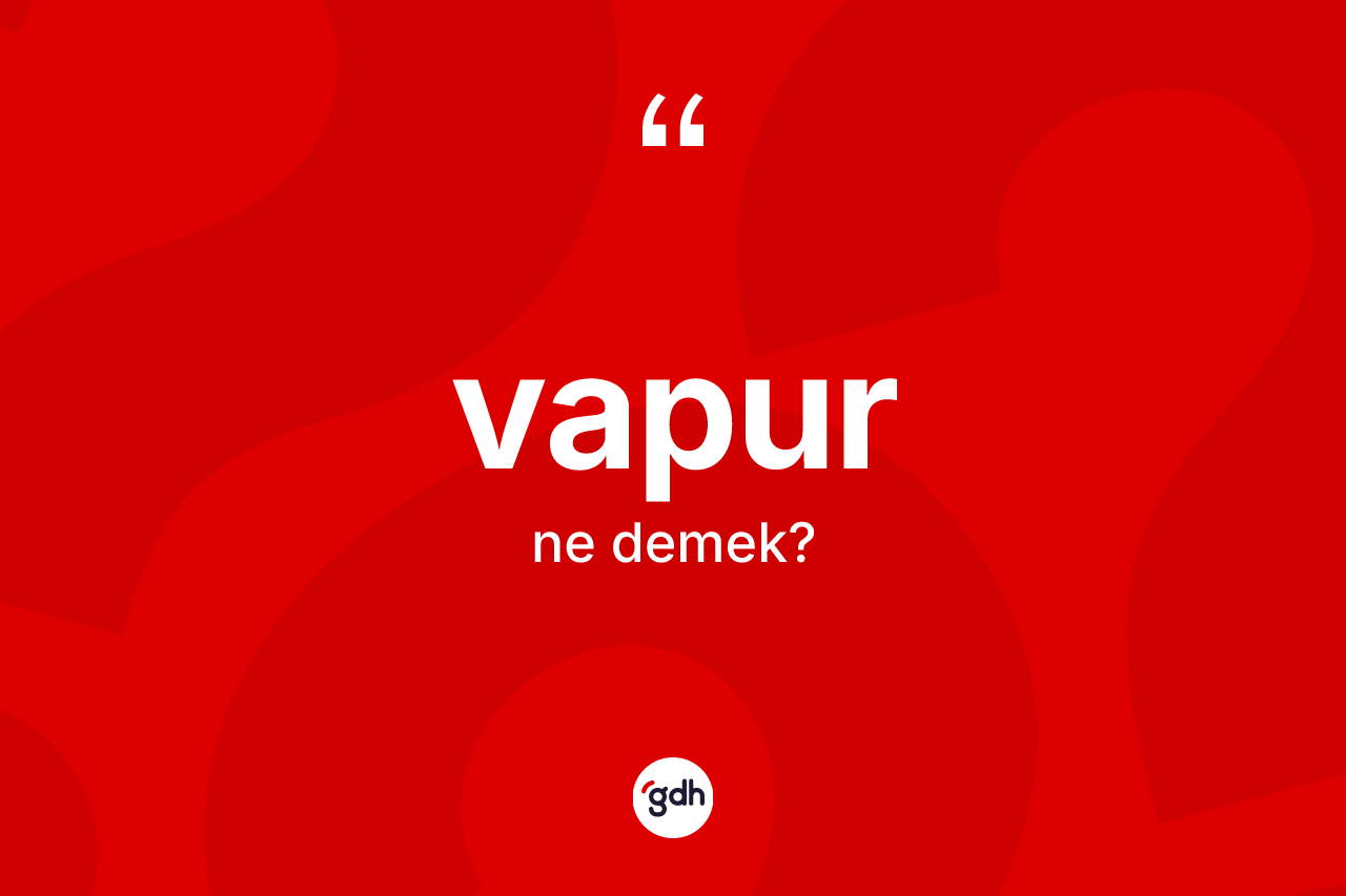 Vapur kelimesinin sözlükteki tanımı nedir?