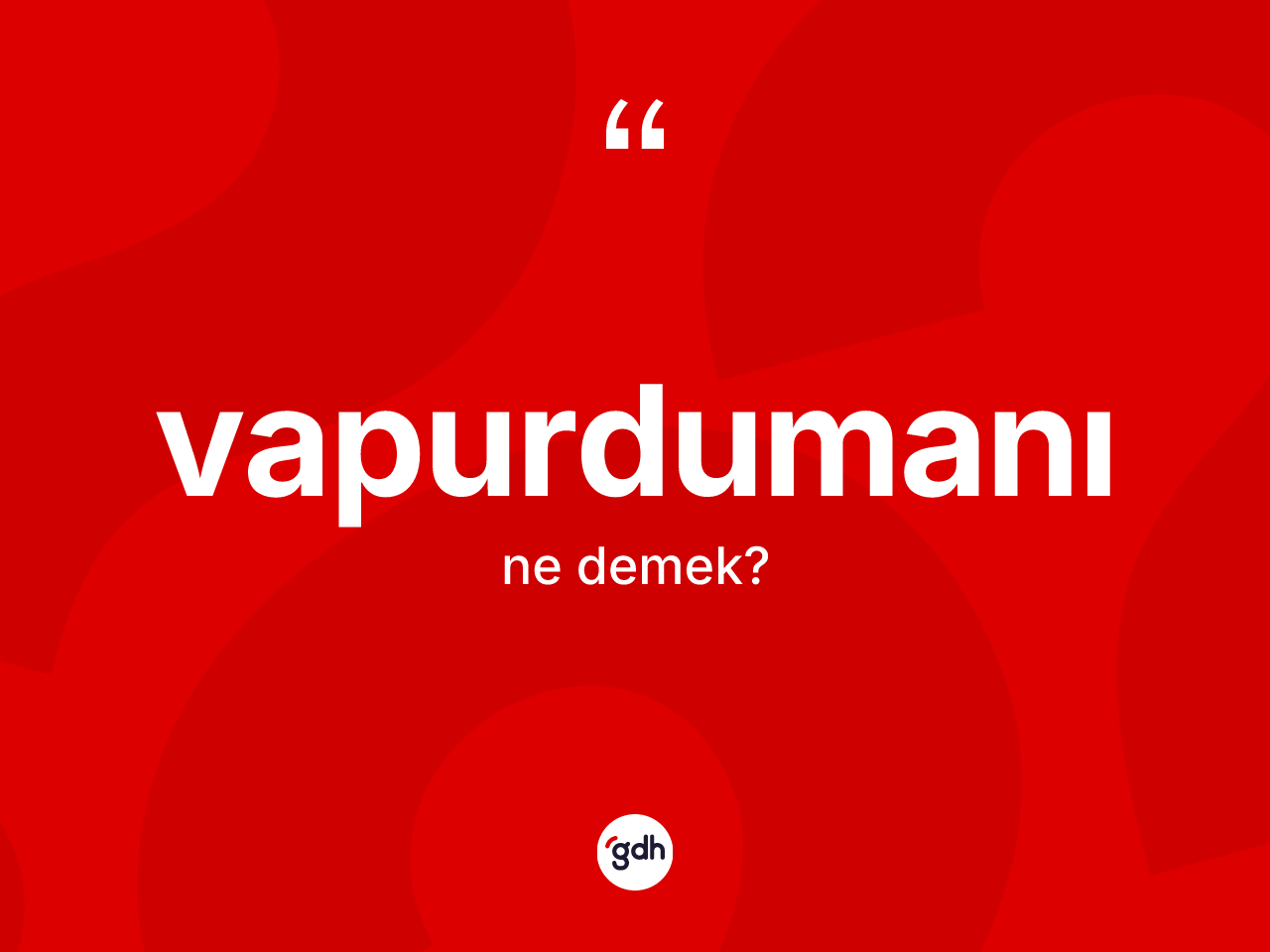 Vapurdumanı nedir? Vapurdumanı kelimesinin kaç farklı anlamı var?
