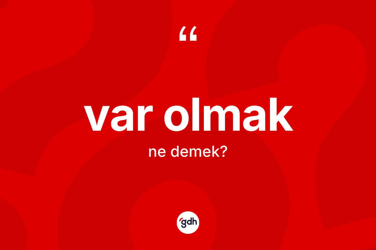 Var olmak ne anlama gelir? Var olmak ifadesinin TDK'ya göre açıklaması nedir?