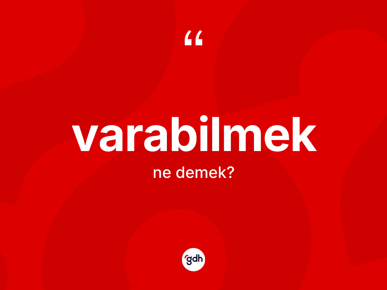 Varabilmek nedir? Varabilmek kelimesinin kaç farklı anlamı var?