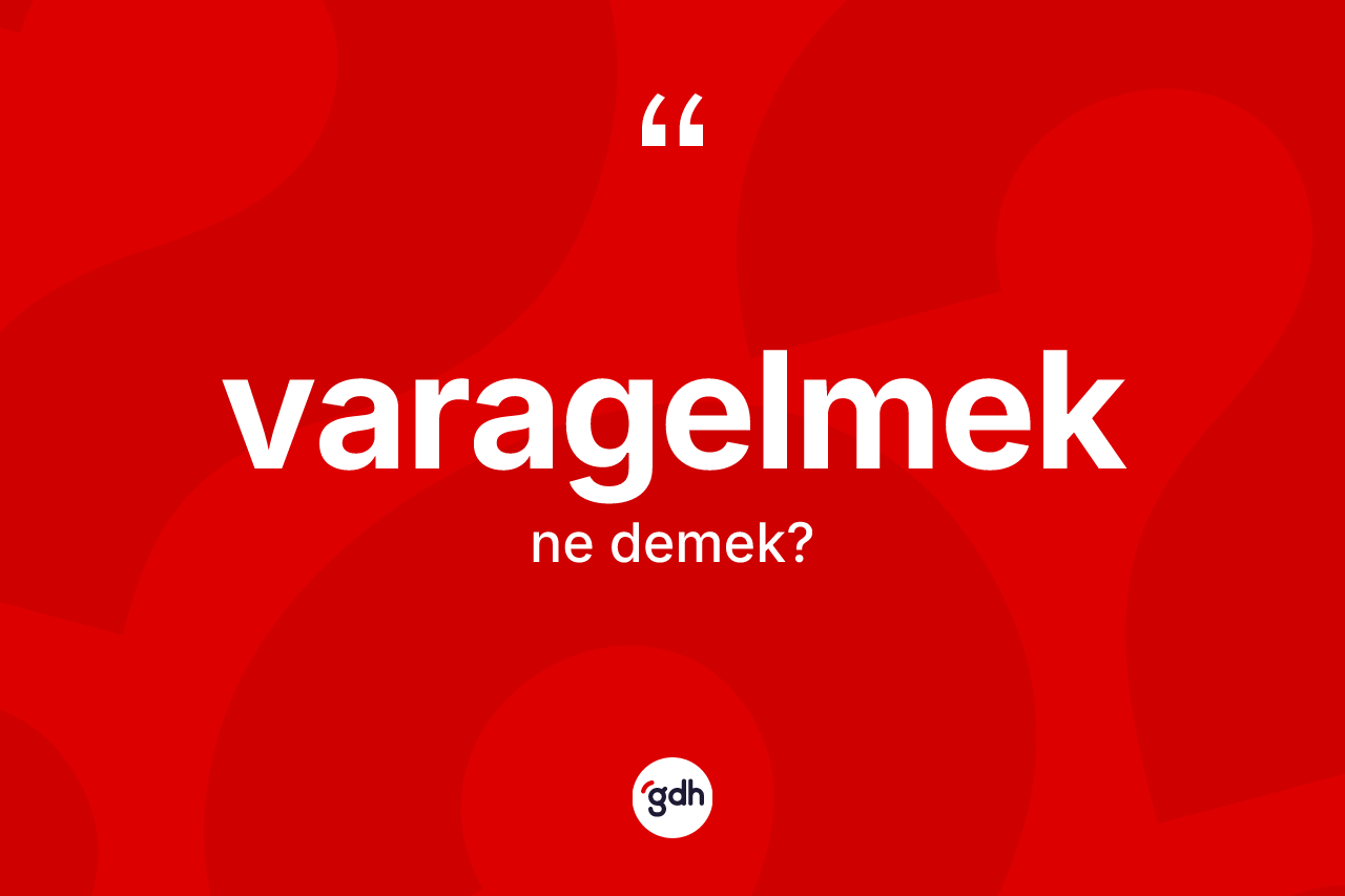 Varagelmek ne demek?