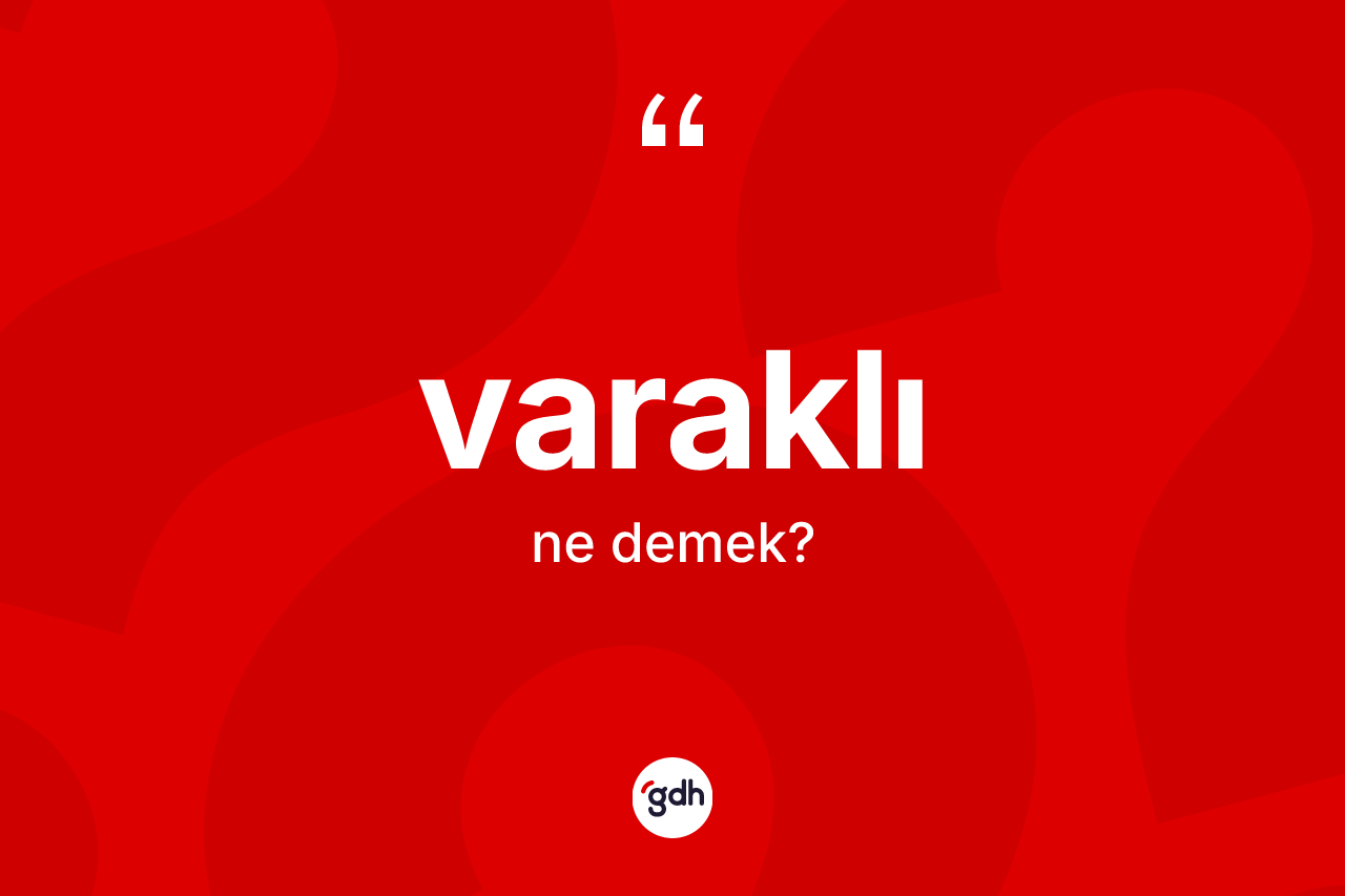Varaklı kelimesinin sözlükteki tanımı nedir? Varaklının kısaca tanımı nedir?