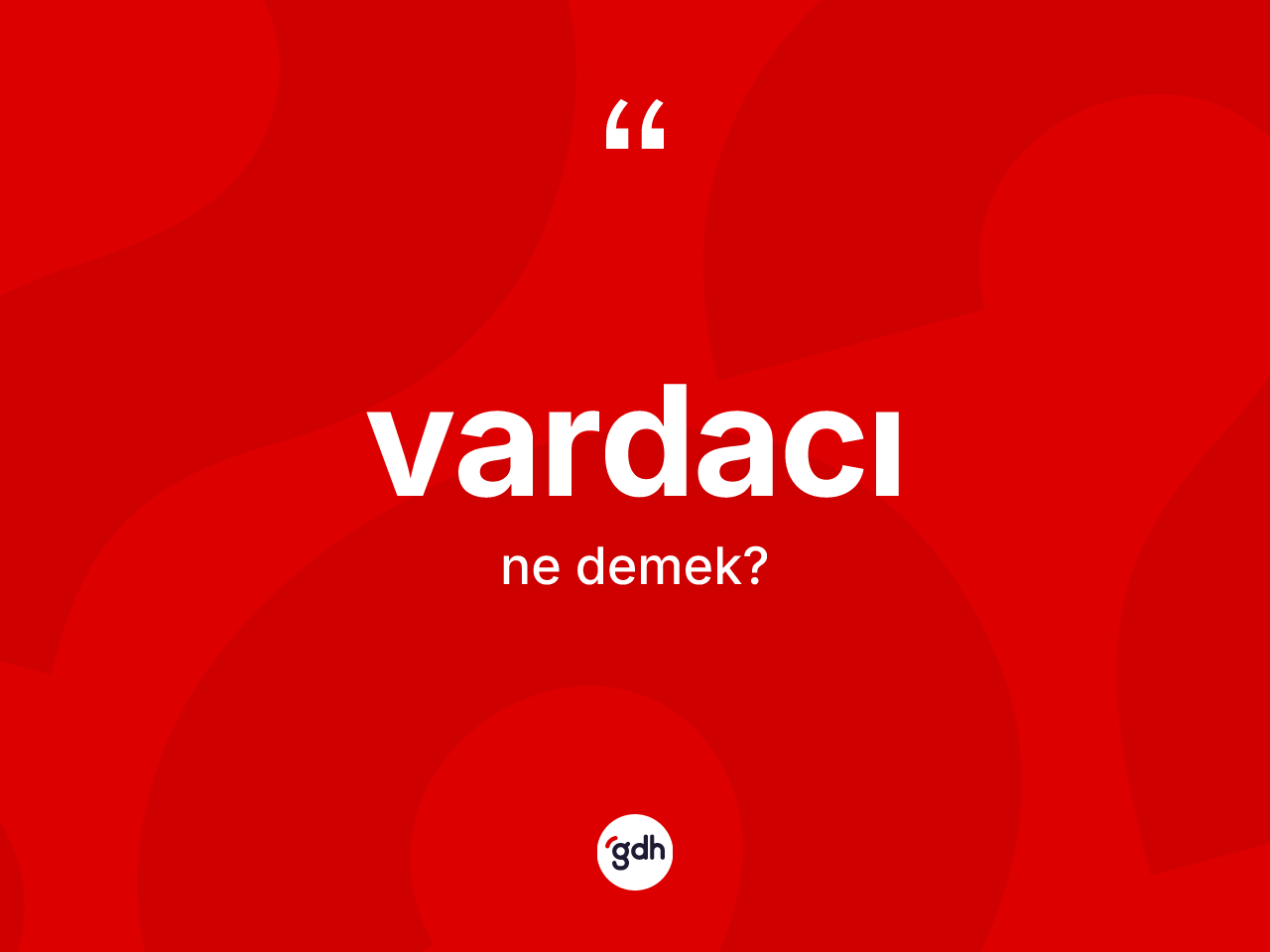 Vardacı kelimesi nedir? Vardacı kelimesinin kaç farklı anlamı var?