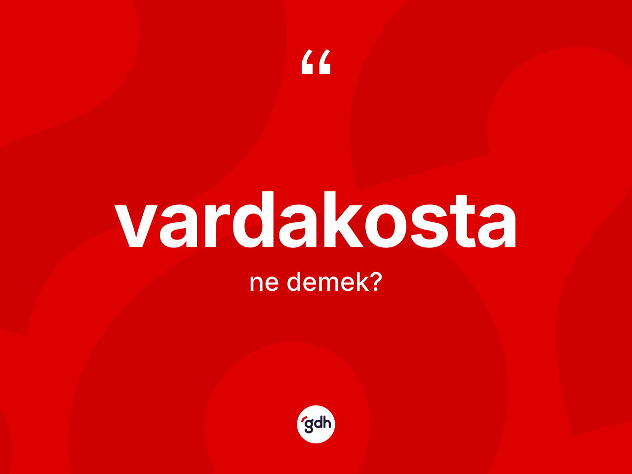 Vardakosta nedir? Vardakostanın TDK'ya göre anlamı nedir?