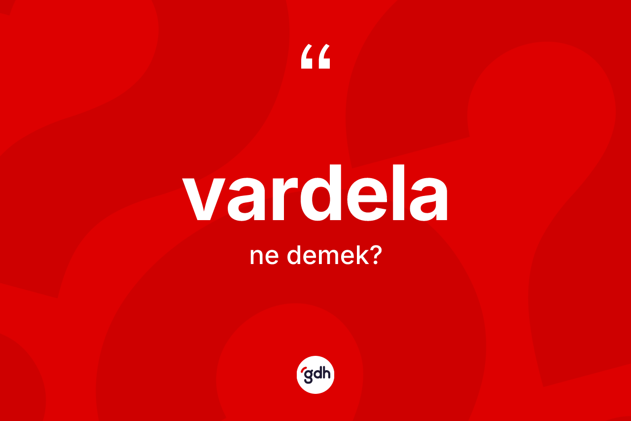 Vardela kelimesi ne anlama gelir? Vardela kelimesinin TDK anlamı nedir?