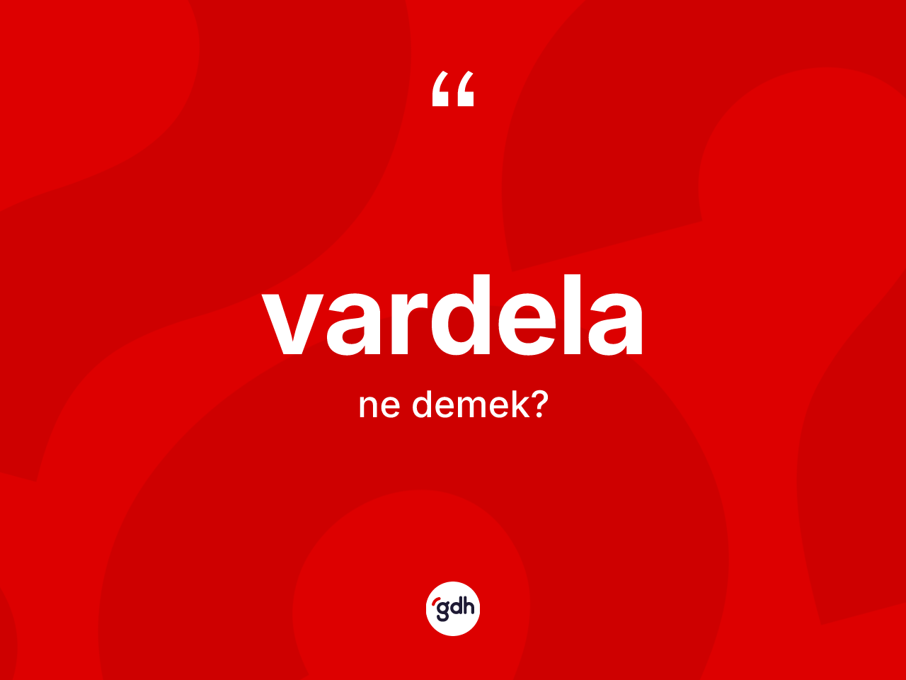 Vardela kelimesi ne anlama gelir? Vardela kelimesinin TDK anlamı nedir?