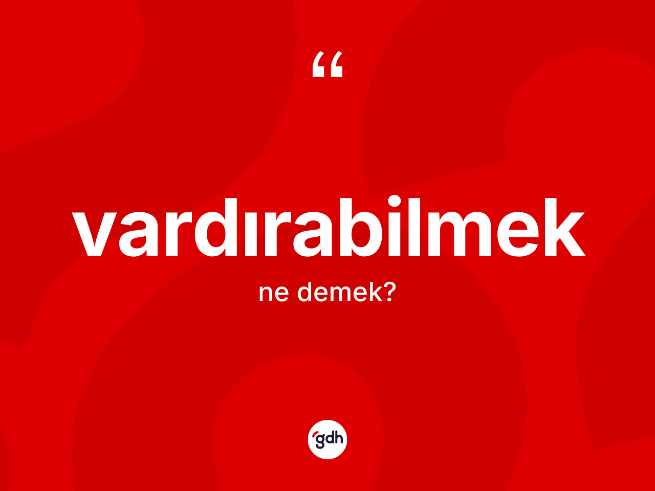 Vardırabilmek kelimesi ne anlama gelir? Vardırabilmeğin halk arasındaki kullanımı nasıldır?