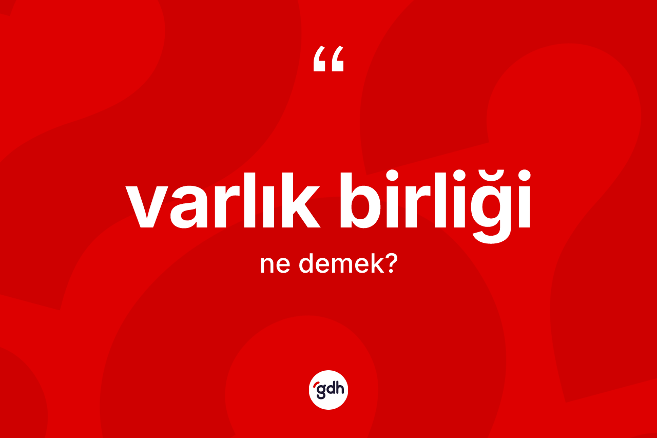 Varlık birliği ne anlama gelir?