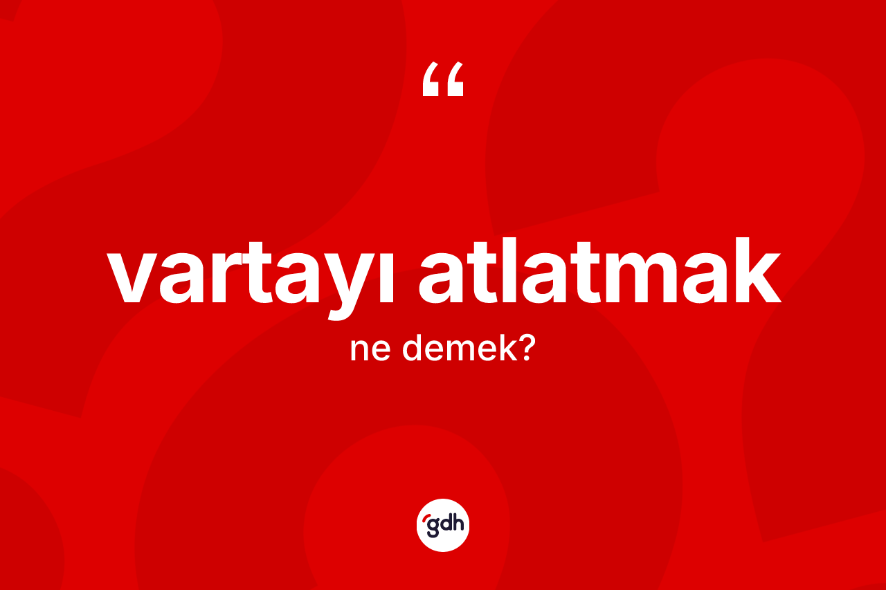 Vartayı atlatmak ne anlama gelir?
